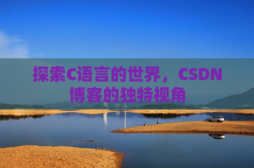 探索C语言的世界，CSDN博客的独特视角